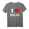 I love DILFs | I heart DILFs Lustiges Muttertag und Vatertag T-Shirt – Perfektes Geschenk für Familie und Freunde