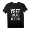 T-Shirt Yeet or be Yeeted | Lustiges Meme Geschenk mit Spruch für Männer und Freunde - Perfektes Geburtstagsgeschenk