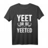 T-Shirt Yeet or be Yeeted | Lustiges Meme Geschenk mit Spruch für Männer und Freunde - Perfektes Geburtstagsgeschenk