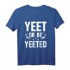 T-Shirt Yeet or be Yeeted | Lustiges Meme Geschenk mit Spruch für Männer und Freunde - Perfektes Geburtstagsgeschenk