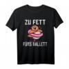 Zu fett fürs Ballett - Lustiges T-Shirt mit Spruch für Humorliebhaber, Freunde & Partner als Geschenkidee